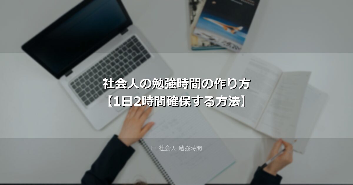 社会人の勉強時間の作り方【1日2時間確保する方法】 アイキャッチ画像