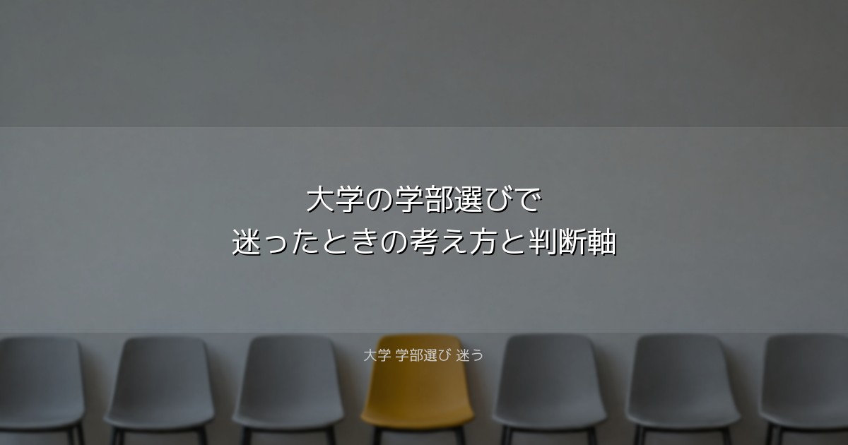 大学の学部選びで迷ったときの考え方と判断軸